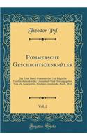 Pommersche Geschichtsdenkmäler, Vol. 2: Der Erste Band: Pommersche Und Rügische Geschichtsdenkmäler, Gesammelt Und Herausgegeben Von Dr. Kosegarten, Erschien Greifswald, Koch, 1834 (Classic Reprint)