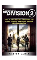 Tom Clancys The Division 2 Game, PC, PS4, Xbox One, Achievements, Tips, Classes, Gameplay, Walkthrough, Download, Jokes, Guide Unofficial