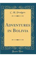 Adventures in Bolivia (Classic Reprint)