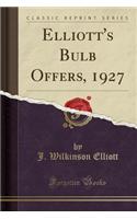 Elliott's Bulb Offers, 1927 (Classic Reprint)