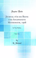 Journal FÃ¼r Die Reine Und Angewandte Mathematik, 1908, Vol. 134: In Vier Heften (Classic Reprint)