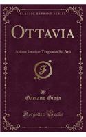 Ottavia: Azione Istorico-Tragica in SEI Atti (Classic Reprint)