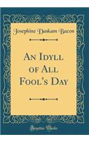 An Idyll of All Fool's Day (Classic Reprint)