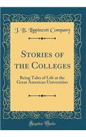 Stories of the Colleges: Being Tales of Life at the Great American Universities (Classic Reprint)