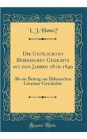 Die GefÃ¤lschten BÃ¶hmischen Gedichte Aus Den Jahren 1816-1849: ALS Ein Beitrag Zur BÃ¶hmischen Literatur-Geschichte (Classic Reprint)