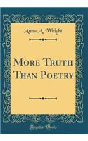 More Truth Than Poetry (Classic Reprint)