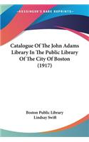 Catalogue Of The John Adams Library In The Public Library Of The City Of Boston (1917)
