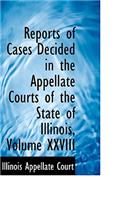 Reports of Cases Decided in the Appellate Courts of the State of Illinois, Volume XXVIII: (English)