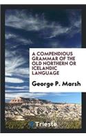 A Compendious Grammar of the Old Northern or Icelandic Language