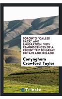 Toronto Called Back and Emigration: With Reminiscences of a Recent Trip to Great Britain and Ireland