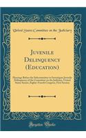 Juvenile Delinquency (Education): Hearings Before the Subcommittee to Investigate Juvenile Delinquency of the Committee on the Judiciary, United States Senate, Eighty-Fourth Congress, First Session (Classic Reprint)