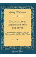 Deutschlands Seemacht Sonst und Jetzt: Nebst Einem Überblick Über die Geschichte der Seefahrt Aller Völker (Classic Reprint)