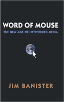 Word of Mouse: The New Age of Networked Media