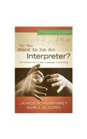 So You Want to Be an Interpreter?: An Introduction to Sign Language Interpreting
