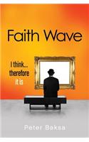 Faith Wave: I Think...Therefore It Is
