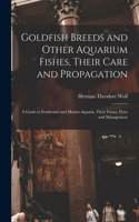 Goldfish Breeds and Other Aquarium Fishes, Their Care and Propagation; a Guide to Freshwater and Marine Aquaria, Their Fauna, Flora and Management