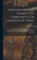 Nouveau Manuel Complet Du Fabricant Et De L'amateur De Tabac
