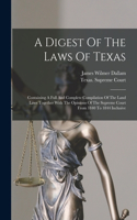 Digest Of The Laws Of Texas: Containing A Full And Complete Compilation Of The Land Laws Together With The Opinions Of The Supreme Court From 1840 To 1844 Inclusive