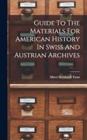 Guide To The Materials For American History In Swiss And Austrian Archives