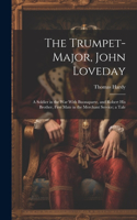 Trumpet-Major, John Loveday: A Soldier in the War With Buonaparte, and Robert His Brother, First Mate in the Merchant Service; a Tale