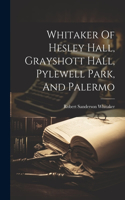 Whitaker Of Hesley Hall, Grayshott Hall, Pylewell Park, And Palermo