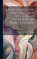 Plain Letter to the Lord Chancellor on the Infant Custody Bill by Pearce Stevenson