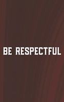 Be Respectful