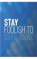 Stay Foolish To Stay Sane