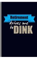 Retirement Drives me to Dink: Retirement Drives Me To Dink Pickle Ball Player Veterans Retirees Retired Gift (6x9) Dot Grid notebook Journal to write in