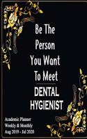 2019 - 2020 Dental Hygienist: Be The Person You Want To Meet: Academic Year Aug 2019 - Jul 2020 Weekly Planner, 6x9