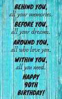 Behind You All Your Memories Before You All Your Dreams Happy 90th Birthday