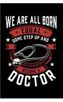 We Are All Born Equal Some Step Up And Become A Doctor: Weekly 100 page 6 x 9 journal to jot down your ideas and notes