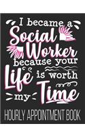 I Became A Social Worker Because Your Life Is Worth My Time Hourly Appointment Book: 52-Week Undated Professional Daily Schedule Planner Calendar Organizer