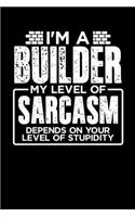 I'm a Builder My Level of Sarcasm Depends on your Level of Stupidity: 100 page 6 x 9 Weekly journal to jot down your ideas and notes