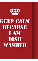 Keep Calm Because I Am dishwasher