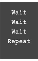 Wait Wait Wait Repeat
