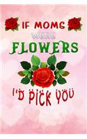 if moms were flowers id pick you: Funny motherhood in mothers day celebration gift Lined Notebook / Diary / Journal To Write In 6x9 floral pink