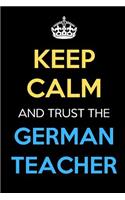 Keep Calm And Trust The German Teacher: Keep Calm Name Teacher Journal Diary Notebook as Birthday, Anniversary, Christmas, Graduation Gifts for Education Elementary High School and Middle 