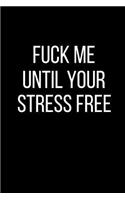 Fuck Me Until Your Stress Free: Sexual Blank Lined Journal-120 Pages 6 x 9