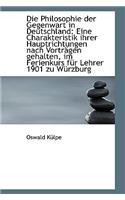 Die Philosophie Der Gegenwart in Deutschland: Eine Charakteristik Ihrer Hauptrichtungen Nach Vortr G