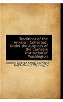 Traditions of the Arikara: Collected, Under the Auspices of the Carnegie Institution of Washington