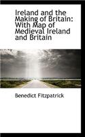 Ireland and the Making of Britain: With Map of Medieval Ireland and Britain