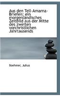 Aus Den Tell-Amarna-Briefen: Ein Morgenlandisches Zeitbild Aus Der Mitte Des Zweiten Vorchristlichen