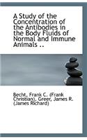 A Study of the Concentration of the Antibodies in the Body Fluids of Normal and Immune Animals ..