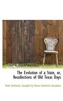 The Evolution of a State, Or, Recollections of Old Texas Days