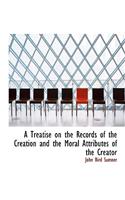 A Treatise on the Records of the Creation and the Moral Attributes of the Creator