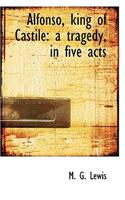 Alfonso, King of Castile: A Tragedy, in Five Acts