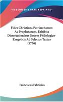 Fides Christiana Patriarcharum Ac Prophetarum, Exhibita Dissertationibus Novem Philologico-Exegeticis Ad Selectos Textus (1730)