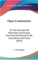 Open Communion: Or The Principles Of Restricted Communion Examined And Proved To Be Unscriptural And False (1853)