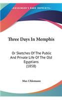 Three Days In Memphis: Or Sketches Of The Public And Private Life Of The Old Egyptians (1858)